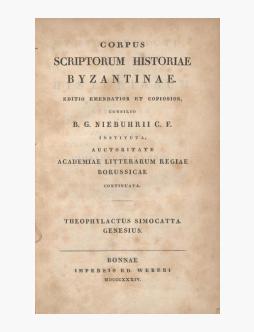 Corpus scriptorum historiae Byzantinae : Editio emendatior et copiosior consilio B.G. Niebuhrii C.F. instituta, auctoritate Academiae Litterarum Regiae Borussicae continuata : Theophylactus Simocatta, Genesius. image