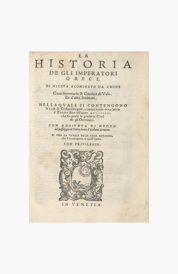 La Historia De Gli Imperatori Greci, Di Niceta Acominato da Chone --- Nella Quale Si Contengono le cose di Costantinopoli, cominciando doue lascia il Zonara fino all'anno MCCCCLIII. che fu presa la predetta Città da gli Ottomani : Con Aggiunta Di Nuou... image